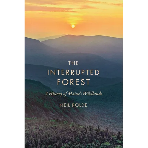 The Interrupted Forest: A History of Maine's Wildlands