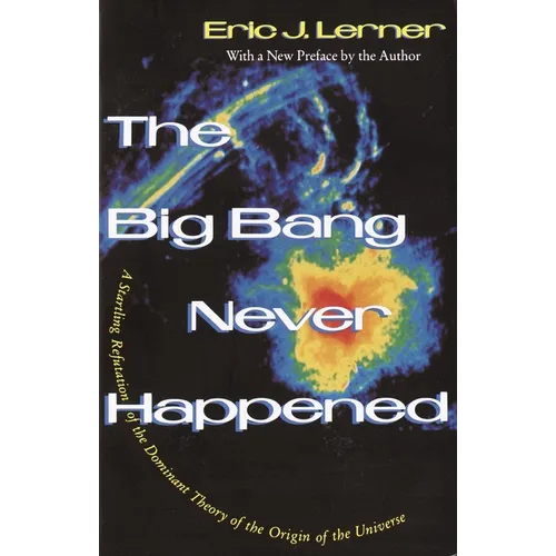 The Big Bang Never Happened: A Startling Refutation of the Dominant Theory of the Origin of the Universe