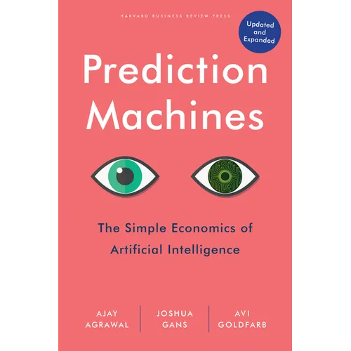 Prediction Machines, Updated and Expanded: The Simple Economics of Artificial Intelligence