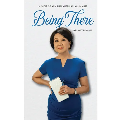Being There: Memoir of an Asian American Journalist