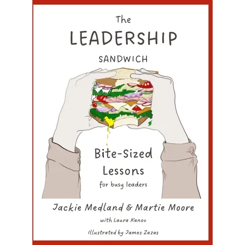 The Leadership Sandwich: Bite-Sized Lessons for Busy Leaders