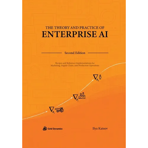 The Theory and Practice of Enterprise AI: Recipes and Reference Implementations for Marketing, Supply Chain, and Production Operations