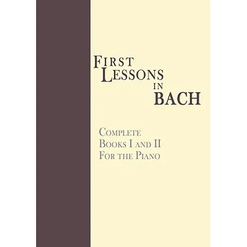 First Lessons in Bach, Complete: For the Piano