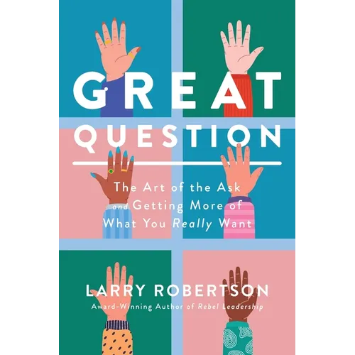 Great Question: The Art of the Ask and Getting More of What You Really Want