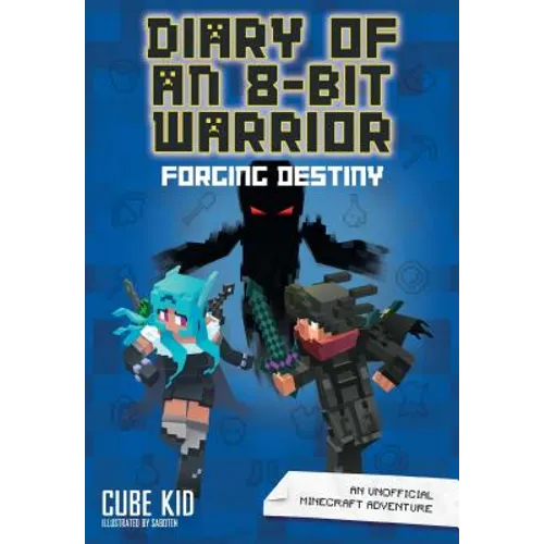 Diary of an 8-Bit Warrior: Forging Destiny: An Unofficial Minecraft Adventure Volume 6