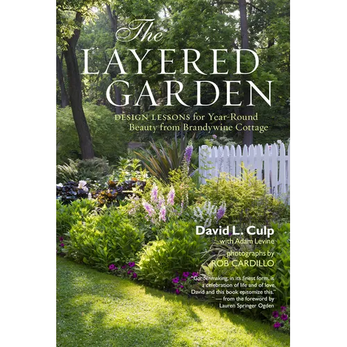 The Layered Garden: Design Lessons for Year-Round Beauty from Brandywine Cottage