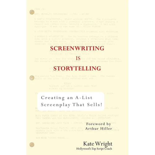 Screenwriting Is Storytelling: Creating an A-List Screenplay That Sells!