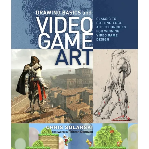 Drawing Basics and Video Game Art: Classic to Cutting-Edge Art Techniques for Winning Video Game Design