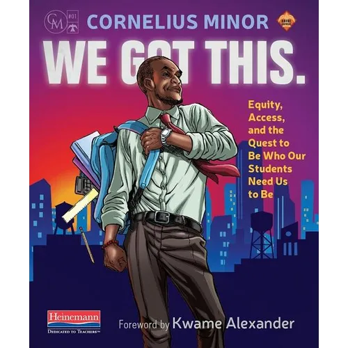 We Got This.: Equity, Access, and the Quest to Be Who Our Students Need Us to Be