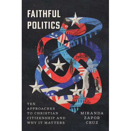 Faithful Politics: Ten Approaches to Christian Citizenship and Why It Matters