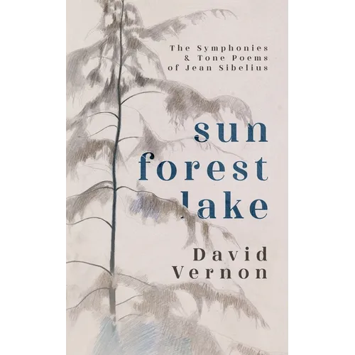Sun Forest Lake: The Symphonies & Tone Poems of Jean Sibelius