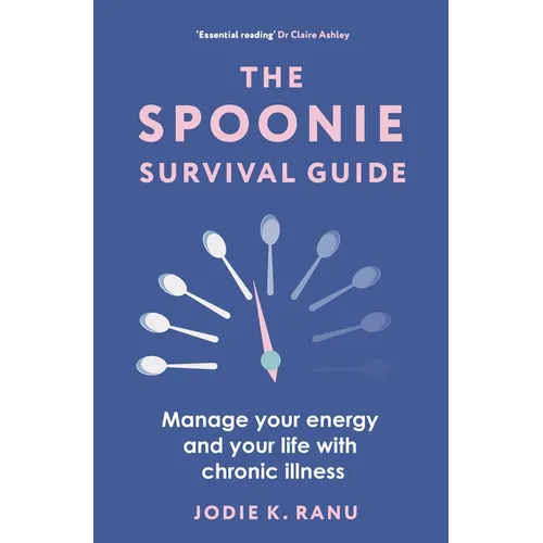 The Spoonie Survival Guide: Manage Your Energy and Your Life with Chronic Illness
