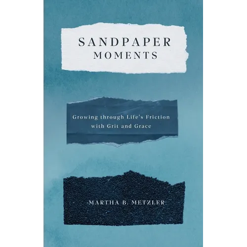 Sandpaper Moments: Growing Through Life's Friction with Grit and Grace