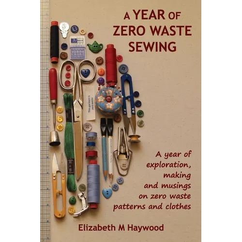 A Year of Zero Waste Sewing: A year of exploration, making and musings on zero waste patterns and clothes