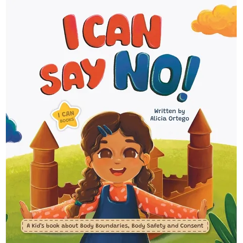 I Can Say No!: A Kid's book about Body Boundaries, Body Safety and Consent