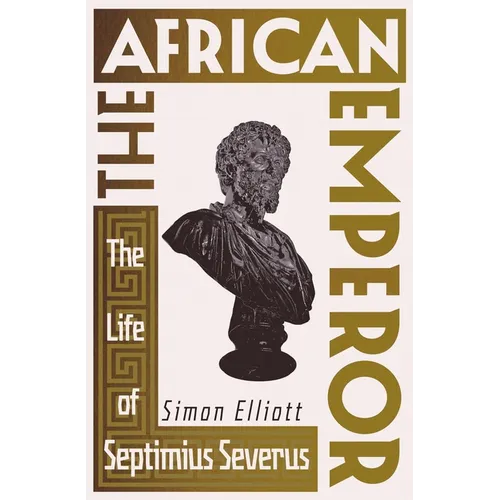 The African Emperor: The Life of Septimius Severus