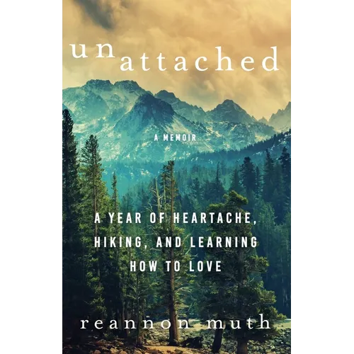 Unattached: A Year of Heartache, Hiking, and Learning How to Love