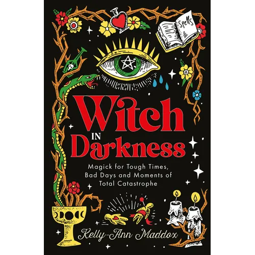 Witch in Darkness: Magick for Tough Times, Bad Days and Moments of Total Catastrophe