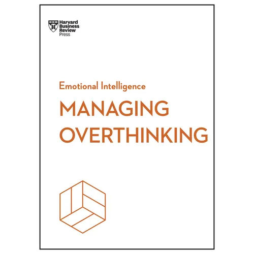 Managing Overthinking (HBR Emotional Intelligence Series)