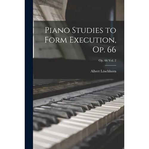 Piano Studies to Form Execution, Op. 66; op. 66 vol. 2