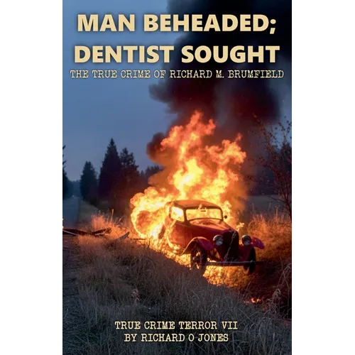Man Beheaded; Dentist Sought: The True Crime of Richard M. Brumfield