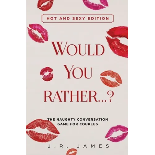 Would You Rather... ? The Naughty Conversation Game for Couples: Hot and Sexy Edition