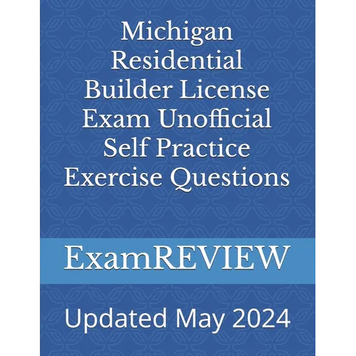 Michigan Residential Builder License Exam Unofficial Self Practice Exercise Questions