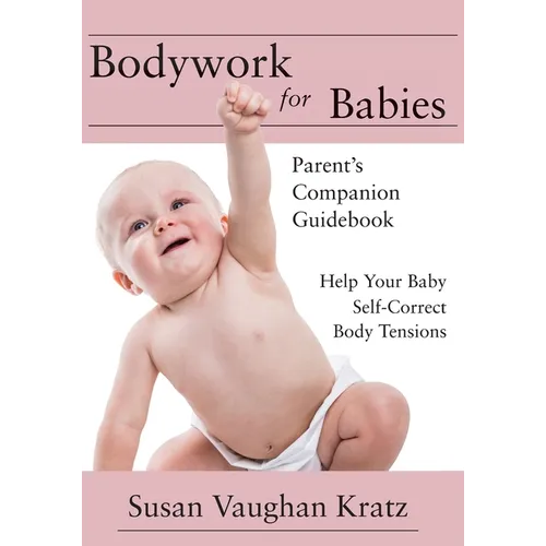 Bodywork for Babies: Parent's Companion Guidebook