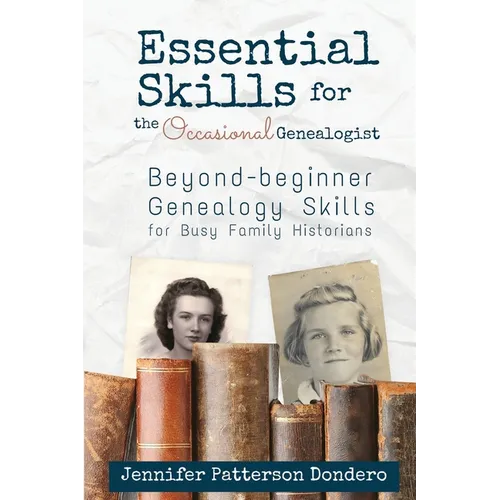 Essential Skills for the Occasional Genealogist: Beyond-beginner Genealogy Skills for Busy Family Historians