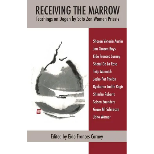 Receiving the Marrow: Teachings on Dogen by Soto Zen Women Priests