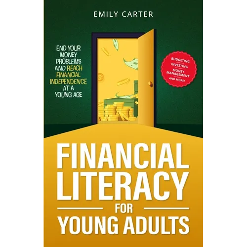 Financial Literacy for Young Adults: End Your Money Problems and Reach Financial Independence at a Young Age with Brilliant Budgeting, Profitable Inve