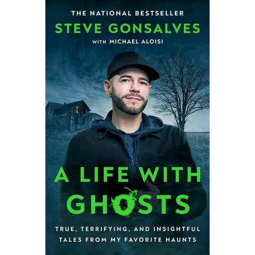 A Life with Ghosts: True, Terrifying, and Insightful Tales from My Favorite Haunts