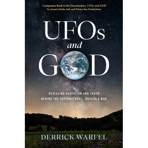 UFOs and God: Revealing Deception and Truth Behind the Supernatural, Invisible War