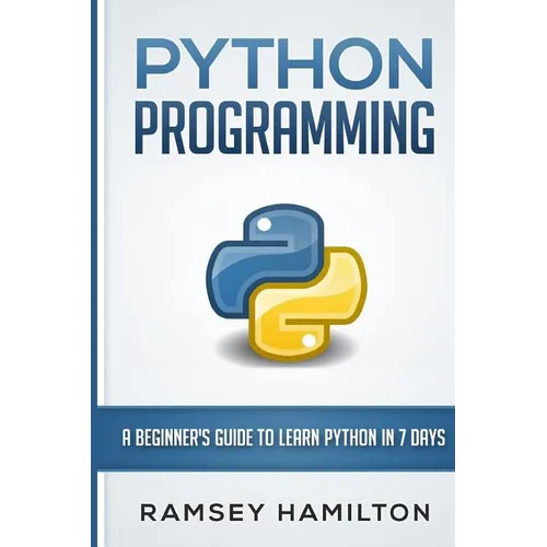 Python Programming: A Beginner's Guide to Learn Python in 7 Days