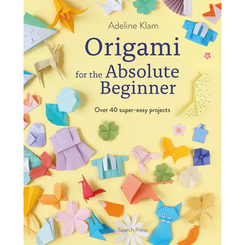 Origami for the Absolute Beginner: 40 Projects to Get You Started