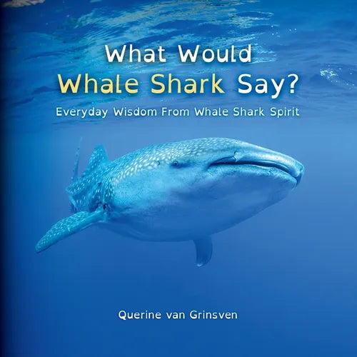 What Would Whale Shark Say?: Everyday Wisdom From Whale Shark Spirit