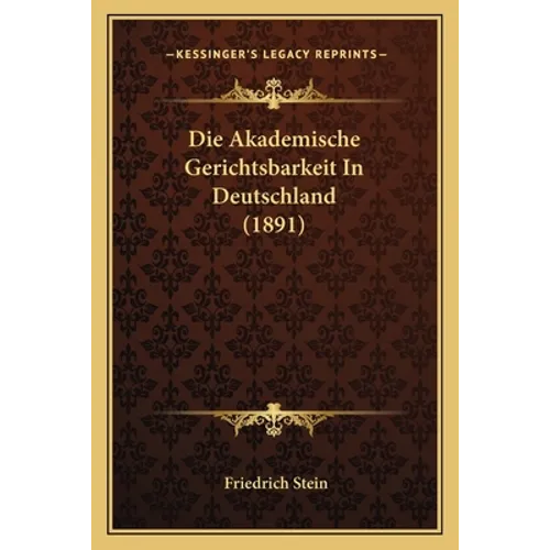 Die Akademische Gerichtsbarkeit In Deutschland (1891)