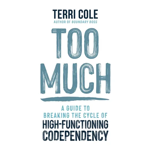 Too Much: A Guide to Breaking the Cycle of High-Functioning Codependency