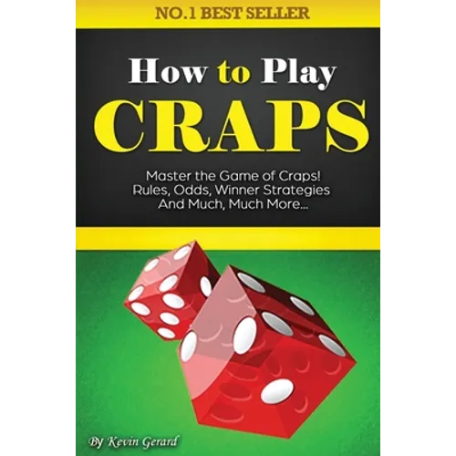 How to Play Craps: Master the Game of Craps. Rules, Odds, Winner Strategies and Much, Much More......