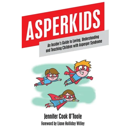 Asperkids: An Insider's Guide to Loving, Understanding and Teaching Children with Asperger Syndrome