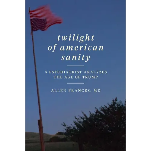 Twilight of American Sanity: A Psychiatrist Analyzes the Age of Trump