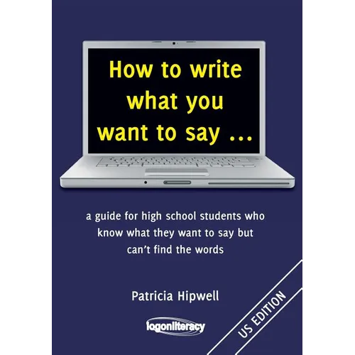 How to write what you want to say ...: a guide for high school students who know what they want to say but can't find the words