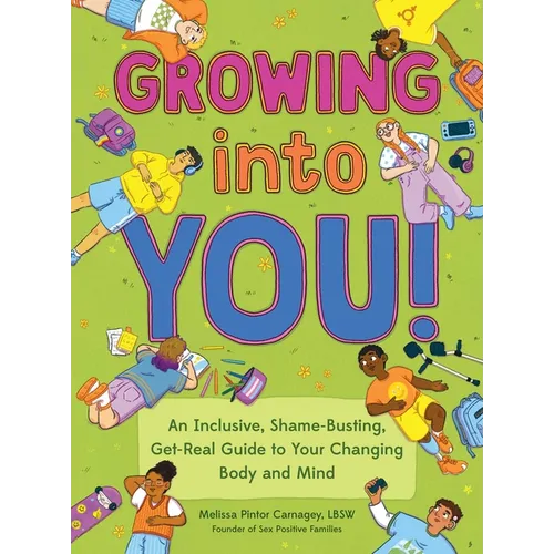 Growing Into You!: An Inclusive, Shame-Busting, Get-Real Guide to Your Changing Body and Mind