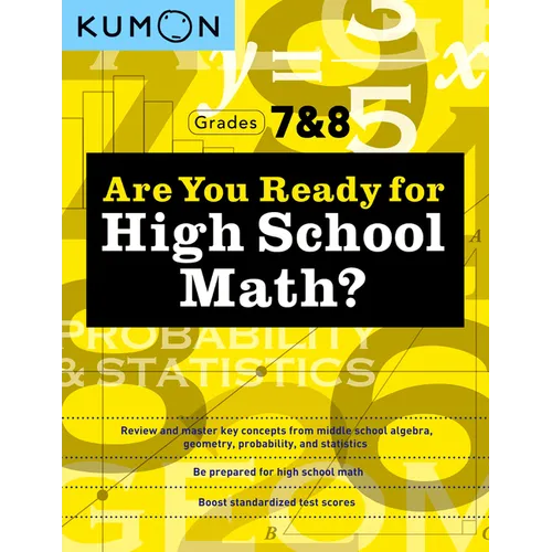 Kumon Are You Ready for High School Math?: Review and Master Key Concepts from Middle School Algebra, Geometry, Probability and Statistics-Grades 7 &