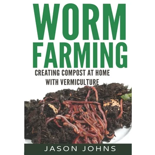 Worm Farming - Creating Compost At Home With Vermiculture