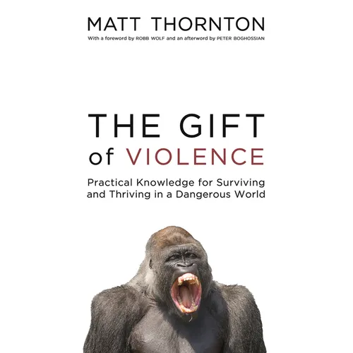 The Gift of Violence: Practical Knowledge for Surviving and Thriving in a Dangerous World