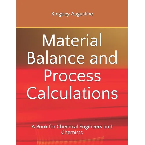 Material Balance and Process Calculations: A Book for Chemical Engineers and Chemists