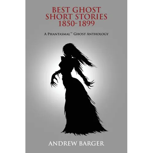 Best Ghost Short Stories 1850-1899: A Phantasmal Ghost Anthology