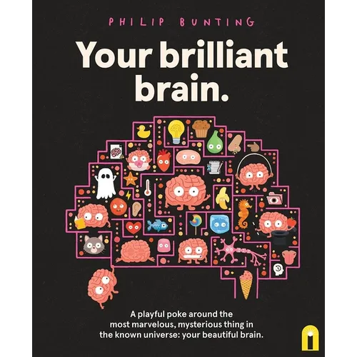 Your Brilliant Brain: A Playful Poke Around the Most Marvelous, Mysterious Thing in the Known Universe: Your Beautiful Brain