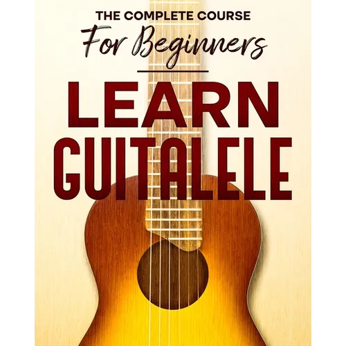 Learn to Play Guitalele: The Complete Course For Beginners